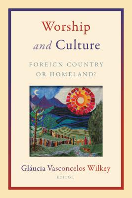 Image for Worship and Culture: Foreign Country or Homeland Worship and Culture: Foreign Country or Homeland