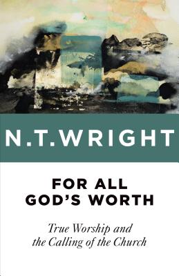 Image for For All God's Worth: True Worship and the Calling of the Church