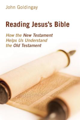Reading Jesus's Bible: How the New Testament Helps Us Understand the Old Testament, John Goldingay Reading Jesus's Bible: How the New Testament Helps Us Understand the Old Testament, John Goldingay