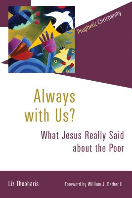 Always with Us?: What Jesus Really Said about the Poor (Prophetic Christianity Series (PC)), Liz Theoharis Always with Us?: What Jesus Really Said about the Poor (Prophetic Christianity Series (PC)), Liz Theoharis