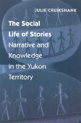 The Social Life of Stories: Narrative and Knowledge in the Yukon Territory
