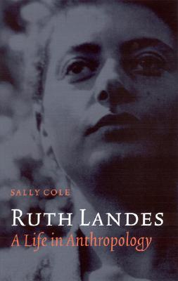 Ruth Landes: A Life in Anthropology (Critical Studies in the History of Anthropology)