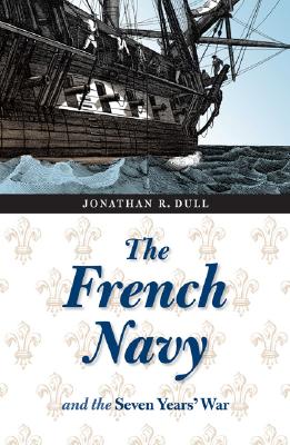 The French Navy and the Seven Years' War (France Overseas: Studies in Empire and Decolonization)