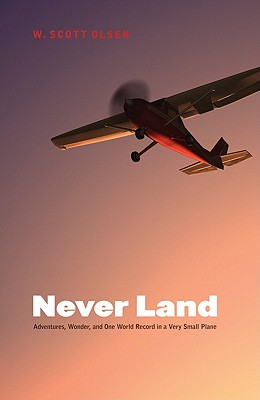 Never Land: Adventures, Wonder, and One World Record in a Very Small Plane