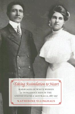 Image for Taking Assimilation to Heart: Marriages of White Women and Indigenous Men in the United States and Australia, 1887-1937