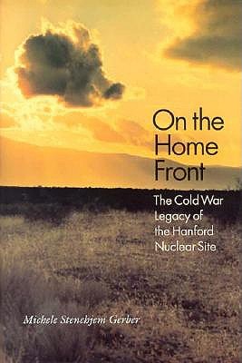 On the Home Front: The Cold War Legacy of the Hanford Nuclear Site