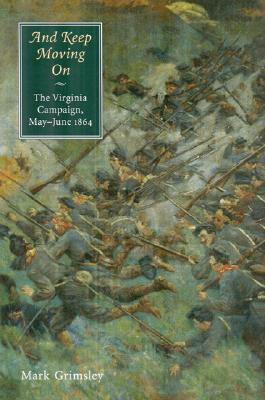 And Keep Moving On: The Virginia Campaign, May-June 1864 (Great Campaigns of the Civil War)