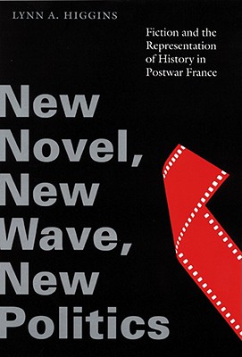 New Novel, New Wave, New Politics: Fiction and the Representation of History in Postwar France (Stages(Series), 5)