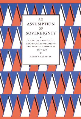 An Assumption of Sovereignty: Social and Political Transformation among the Florida Seminoles, 1953-1979 (Indians of the Southeast)