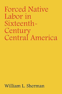 Forced Native Labor in Sixteenth-Century Central America Image for Forced Native Labor in Sixteenth-Century Central America