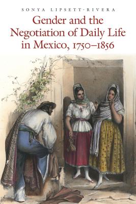 Gender and the Negotiation of Daily Life in Mexico, 1750-1856 (The Mexican Experience)