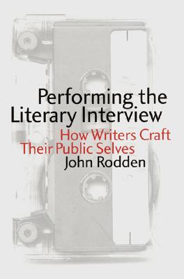 Performing the Literary Interview: How Writers Craft Their Public Selves