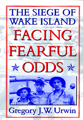Facing Fearful Odds: Siege of Wake island.