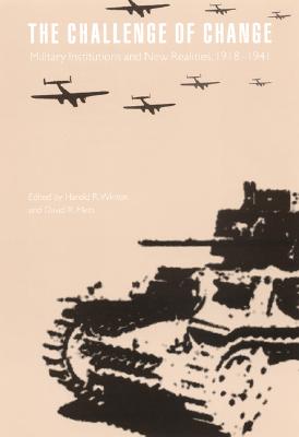 Image for The Challenge of Change Military Institutions and New Realities, 1918-1941 The Challenge of Change Military Institutions and New Realities, 1918-1941