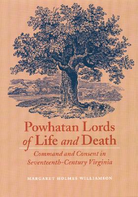 Image for Powhatan Lords of Life and Death: Command and Consent in Seventeenth-Century Virginia