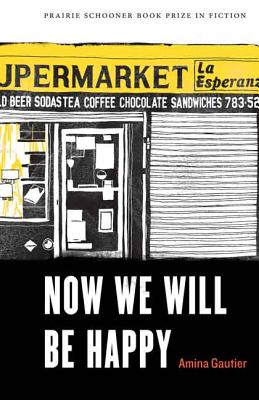 Now We Will Be Happy (Prairie Schooner Book Prize in Fiction)