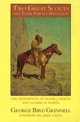 Two Great Scouts and Their Pawnee Battalion: The Experiences of Frank J. North and Luther H. North