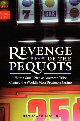 Revenge of the Pequots: How a Small Native American Tribe Created the World's Most Profitable Casino