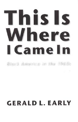 This Is Where I Came In: Black America in the 1960s (Abraham Lincoln Lecture Series)