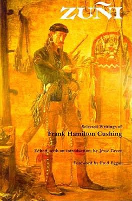 Zuni: Selected Writings of Frank Hamilton Cushing (Revised)