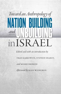 Image for Toward an Anthropology of Nation Building and Unbuilding in Israel (Studies of Jews in Society)