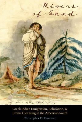 Rivers of Sand: Creek Indian Emigration, Relocation, and Ethnic Cleansing in the American South (Indians of the Southeast)