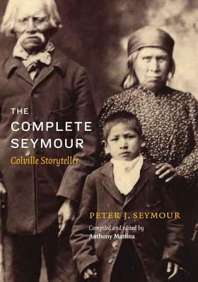The Complete Seymour: Colville Storyteller (Native Literatures of the Americas and Indigenous World Literatures)