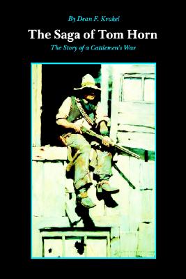SAGA OF TOM HORN: THE STORY OF A CATTLEMEN'S WAR - WITH PERSONAL NARRATIVES, NEWSPAPER ACCOUNTS.
