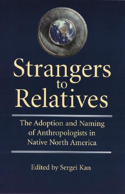 Image for Strangers to Relatives: The Adoption and Naming of Anthropologists in Native North America [Paperback] Kan, Sergei
