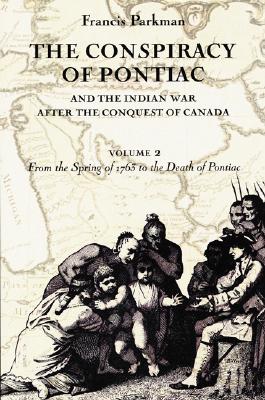 The Conspiracy of Pontiac and the Indian War after the Conquest of Canada, Volume 2: From the Spring of 1763 to the Death of Pontiac (Conspiracy of Pontiac & the Indian War After the Conquest of)