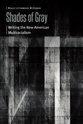 Shades of Gray: Writing the New American Multiracialism (Borderlands and Transcultural Studies)
