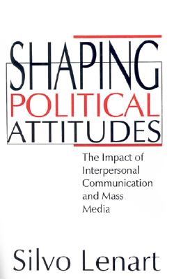 Shaping Political Attitudes: The Impact of Interpersonal Communication and Mass Media