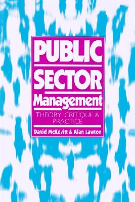 Public Sector Management: Theory, Critique and Practice (Published in association with The Open University)