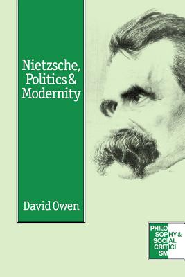 Nietzsche, Politics and Modernity: A Critique of Liberal Reason (Philosophy and Social Criticism series)