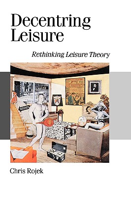 Decentring Leisure: Rethinking Leisure Theory (Published in association with Theory, Culture & Society)