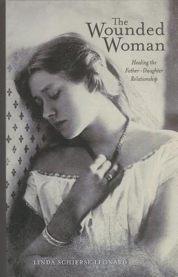 The Wounded Woman: Healing the Father-Daughter Relationship (Volume 31)