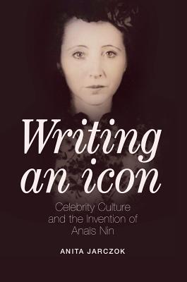 Writing an Icon: Celebrity Culture and the Invention of Anas Nin