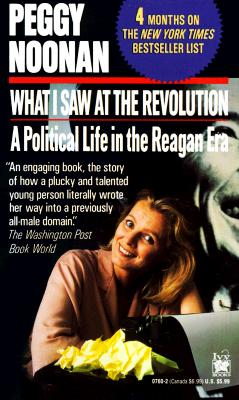 Image for What I Saw at the Revolution: A Political Life in the Reagan Era Noonan, Peggy