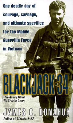 Blackjack-34 (previously titled No Greater Love): One Deadly Day of Courage, Carnage, and Ultimate Sacrifice for the Mobile Guerrilla Force in Vietnam