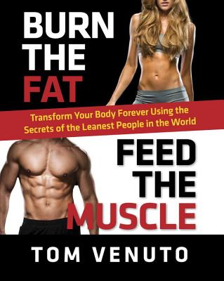 BURN THE FAT, FEED THE MUSCLE: TRANSFORM YOUR BODY FOREVER USING THE SECRETS OF THE LEANEST PEOPLE.