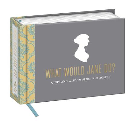 What Would Jane Do: Quips and Wisdom from Jane Austen