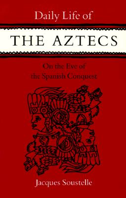 Daily Life of the Aztecs on the Eve of the Spanish Conquest