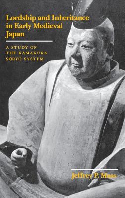Lordship and Inheritance in Early Medieval Japan: A Study of the Kamakura Soryo System