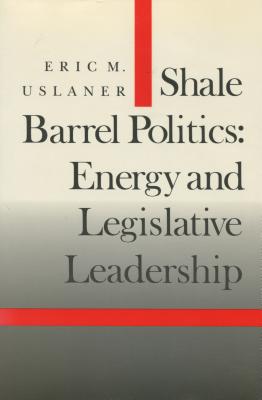 Shale Barrel Politics: Energy and Legislative Leadership (Stanford Studies in the New Political History)