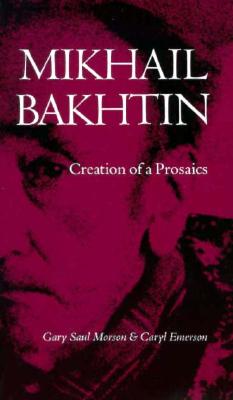 Mikhail Bakhtin: Creation of a Prosaics
