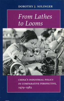 From Lathes to Looms: Chinas Industrial Policy in Comparative Perspective, 1979-1982