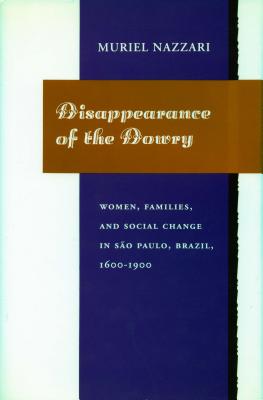 Disappearance of the Dowry: Women, Families, and Social Change in So Paulo, Brazil, 1600-1900