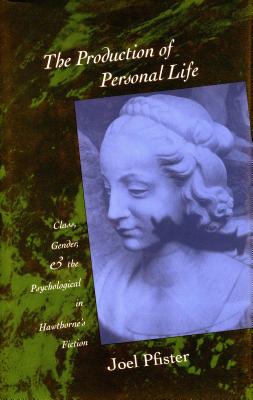 The Production of Personal Life: Class, Gender, and the Psychological in Hawthornes Fiction