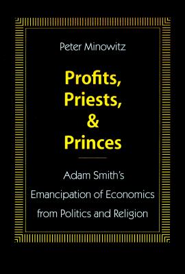 Profits, Priests, and Princes: Adam Smith's Emancipation of Economics from Politics and Religion