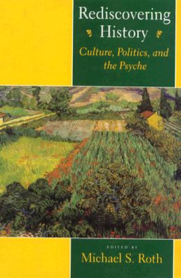 Rediscovering History: Culture, Politics, and the Psyche (Cultural Sitings)